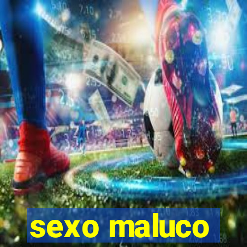 sexo maluco